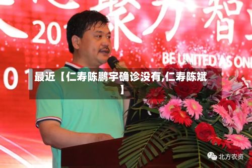 最近【仁寿陈鹏宇确诊没有,仁寿陈斌】