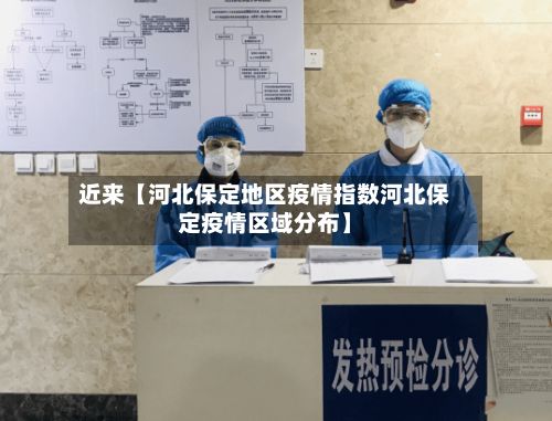 近来【河北保定地区疫情指数河北保定疫情区域分布】-第2张图片