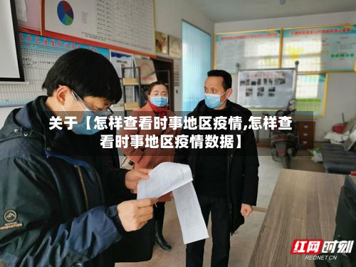 关于【怎样查看时事地区疫情,怎样查看时事地区疫情数据】