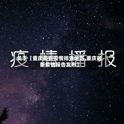 关于【重庆最新疫情排查地区,重庆最新疫情报告发布】-第3张图片