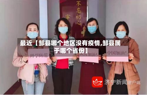 最近【邹县哪个地区没有疫情,邹县属于哪个省份】