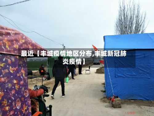 最近【丰城疫情地区分布,丰城新冠肺炎疫情】