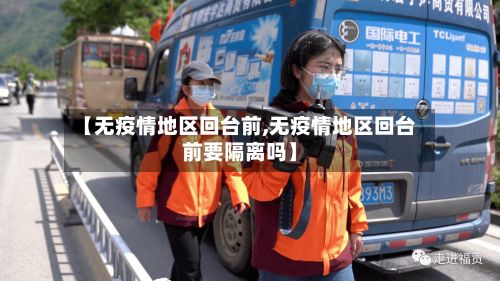 【无疫情地区回台前,无疫情地区回台前要隔离吗】