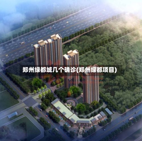 郑州绿都城几个确诊(郑州绿都项目)-第2张图片