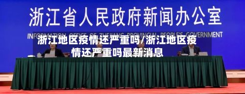 浙江地区疫情还严重吗/浙江地区疫情还严重吗最新消息-第3张图片