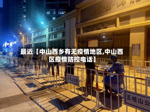 最近【中山西乡有无疫情地区,中山西区疫情防控电话】-第3张图片
