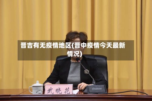 晋吉有无疫情地区(晋中疫情今天最新情况)-第2张图片