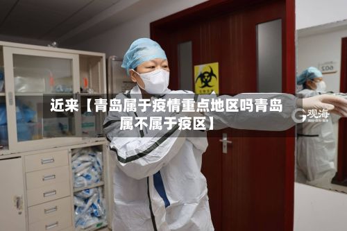 近来【青岛属于疫情重点地区吗青岛属不属于疫区】-第2张图片