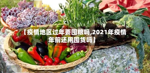 【疫情地区过年要囤粮吗,2021年疫情年前还用囤货吗】-第2张图片