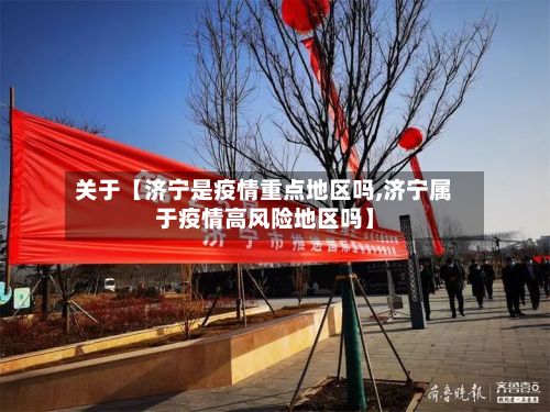关于【济宁是疫情重点地区吗,济宁属于疫情高风险地区吗】