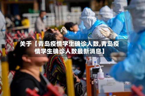 关于【青岛疫情学生确诊人数,青岛疫情学生确诊人数最新消息】