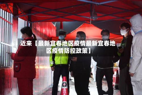 近来【最新宜春地区疫情最新宜春地区疫情防控政策】-第2张图片