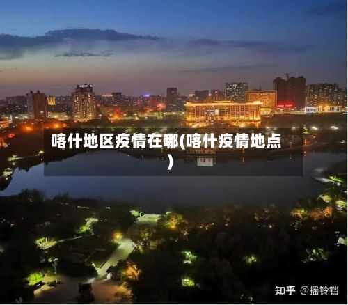 喀什地区疫情在哪(喀什疫情地点)