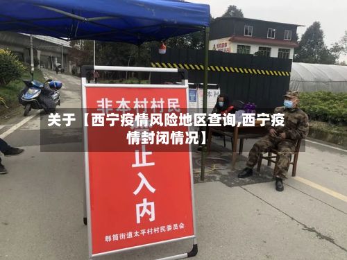 关于【西宁疫情风险地区查询,西宁疫情封闭情况】
