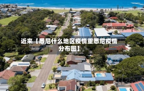 近来【悉尼什么地区疫情重悉尼疫情分布图】-第3张图片