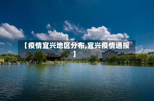 【疫情宜兴地区分布,宜兴疫情通报】