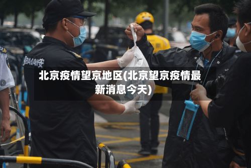 北京疫情望京地区(北京望京疫情最新消息今天)-第2张图片