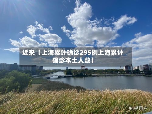 近来【上海累计确诊295例上海累计确诊本土人数】