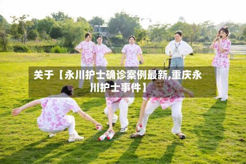 关于【永川护士确诊案例最新,重庆永川护士事件】-第2张图片