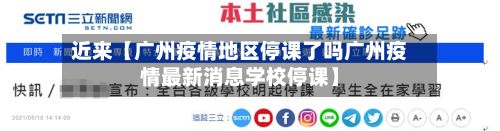 近来【广州疫情地区停课了吗广州疫情最新消息学校停课】