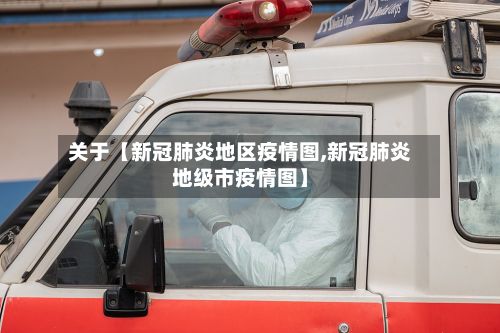关于【新冠肺炎地区疫情图,新冠肺炎地级市疫情图】