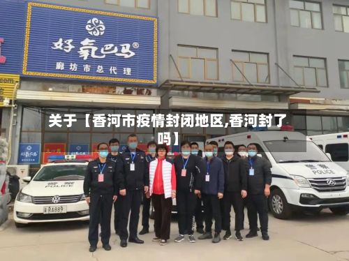 关于【香河市疫情封闭地区,香河封了吗】-第2张图片