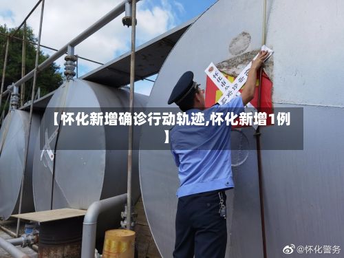 【怀化新增确诊行动轨迹,怀化新增1例】