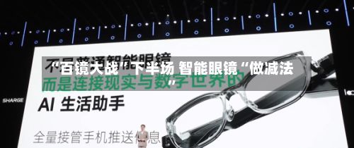 “百镜大战”下半场 智能眼镜“做减法”-第2张图片
