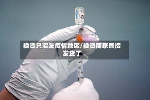 换货只能发疫情地区/换货商家直接发货了-第2张图片