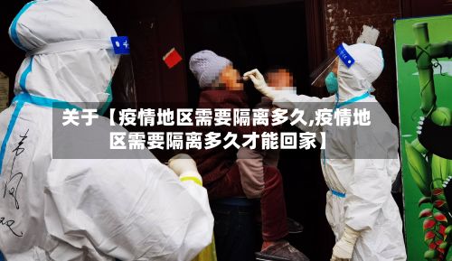 关于【疫情地区需要隔离多久,疫情地区需要隔离多久才能回家】