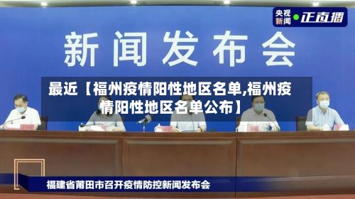 最近【福州疫情阳性地区名单,福州疫情阳性地区名单公布】