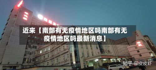 近来【南部有无疫情地区吗南部有无疫情地区吗最新消息】-第3张图片