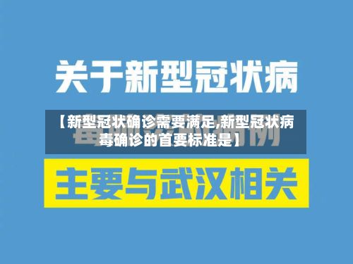 【新型冠状确诊需要满足,新型冠状病毒确诊的首要标准是】