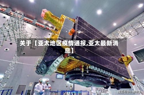 关于【亚太地区疫情通报,亚太最新消息】